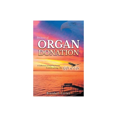 Because of Organ Donation - by Brenda E Cortez (Paperback)