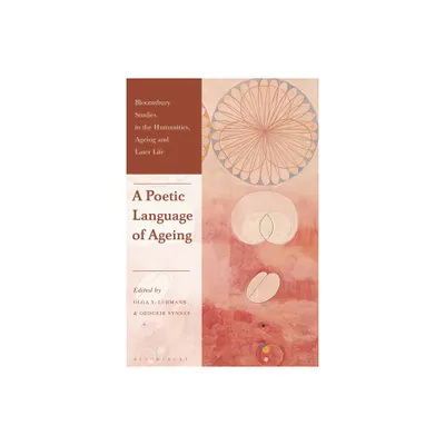 A Poetic Language of Ageing - (Bloomsbury Studies in the Humanities, Ageing and Later Life) by Olga V Lehmann & Oddgeir Synnes (Paperback)