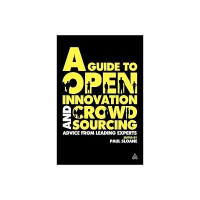 A Guide to Open Innovation and Crowdsourcing - by Paul Sloane (Paperback)