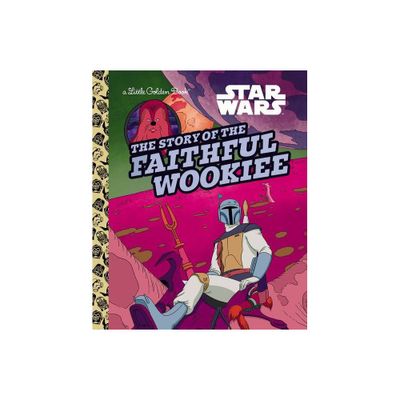 The Story of the Faithful Wookiee (Star Wars) - (Little Golden Book) by Golden Books (Hardcover)