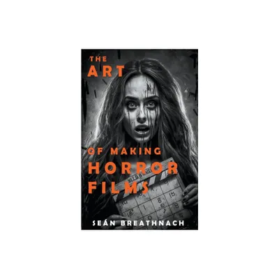 The Art of Making Horror Films - by Sean Breathnach (Paperback)