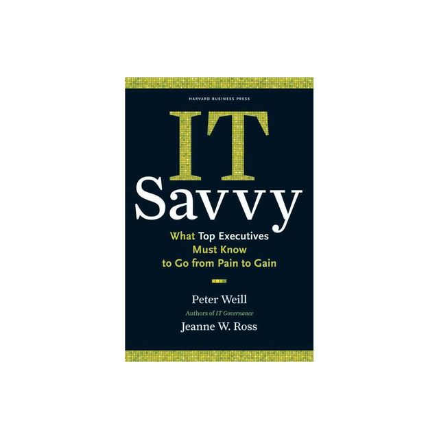 It Savvy - by Peter Weill & Jeanne W Ross (Hardcover)