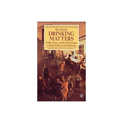 Drinking Matters - (Early Modern History: Society and Culture) by B Kmin (Hardcover)