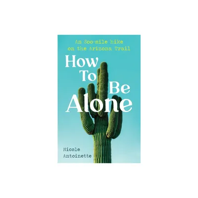 How To Be Alone - by Nicole Antoinette (Paperback)