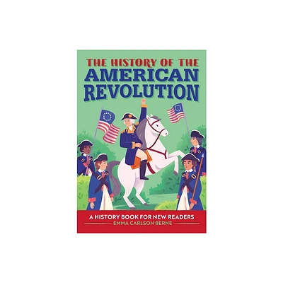 The History of the American Revolution - (History Of: A Biography Series for New Readers) by Emma Carlson Berne (Paperback)