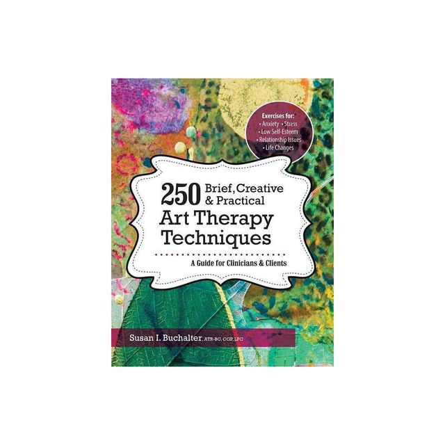 250 Brief, Creative & Practical Art Therapy Techniques - by Susan Buchalter (Paperback)