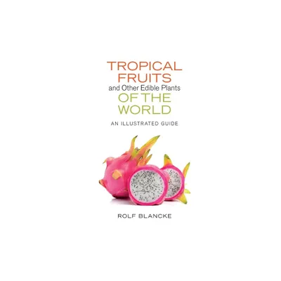 Tropical Fruits and Other Edible Plants of the World - (Zona Tropical Publications) by Rolf Blancke (Hardcover)