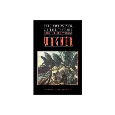 The Art-Work of the Future and Other Works - 2nd Edition by Richard Wagner (Paperback)