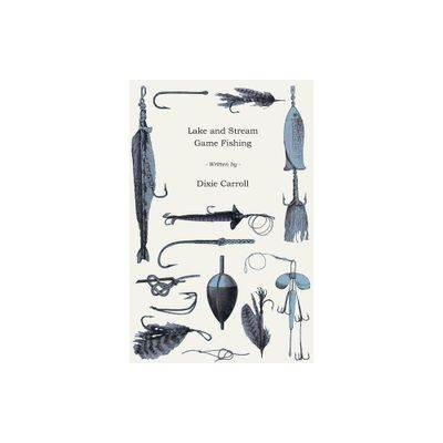 Lake and Stream Game Fishing - A Practical Book on the Popular Fresh-Water Game Fish, the Tackle Necessary and How to Use it - by Dixie Carroll