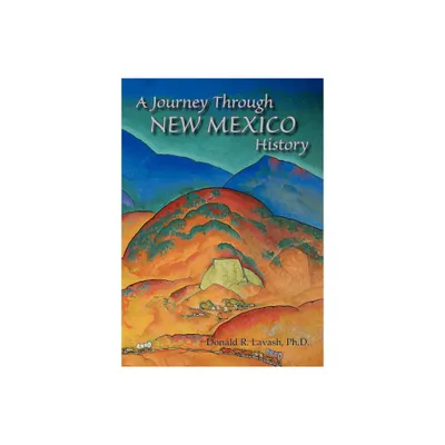 A Journey Through New Mexico History - by Donald R Lavash (Paperback)