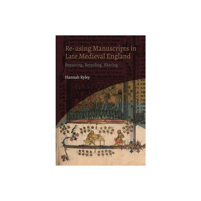 Re-Using Manuscripts in Late Medieval England - (York Manuscript and Early Print Studies) by Hannah Ryley (Paperback)