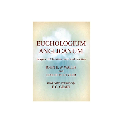 Euchologium Anglicanum - by John W Wallis & Leslie M Styler & F C Geary (Paperback)