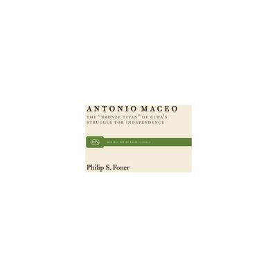 Antonio Maceo - (Monthly Review Press Classic Titles) by Philip S Foner (Paperback)