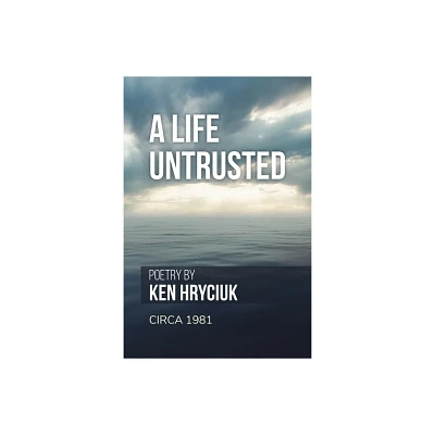 A Life Untrusted - by Ken Hryciuk (Paperback)