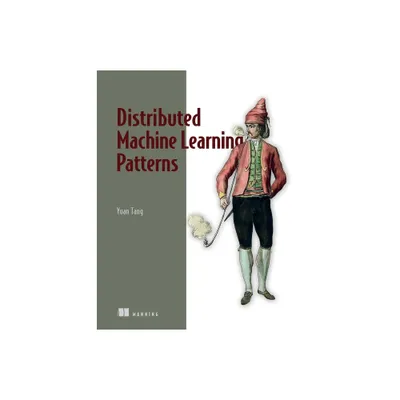 Distributed Machine Learning Patterns - by Yuan Tang (Paperback)