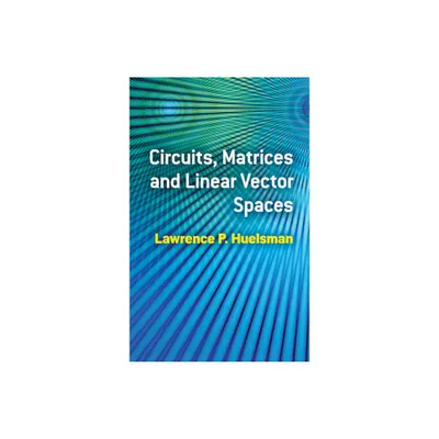 Circuits, Matrices and Linear Vector Spaces - (Dover Books on Electrical Engineering) by Lawrence P Huelsman (Paperback)