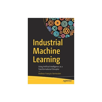 Industrial Machine Learning - by Andreas Franois Vermeulen (Paperback)