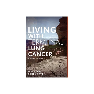 Living with Terminal Lung Cancer - by William Schuette (Hardcover)