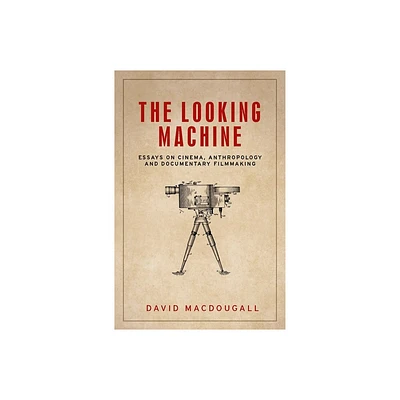 The Looking Machine - (Anthropology, Creative Practice and Ethnography) by David Macdougall (Paperback)