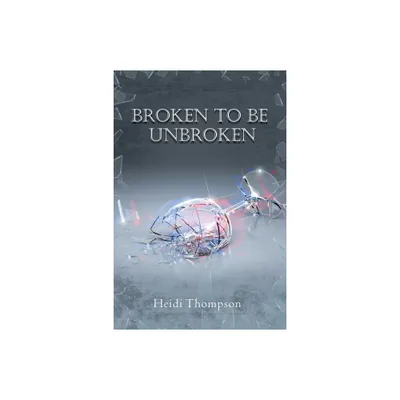 Broken to Be Unbroken - by Heidi Thompson (Paperback)