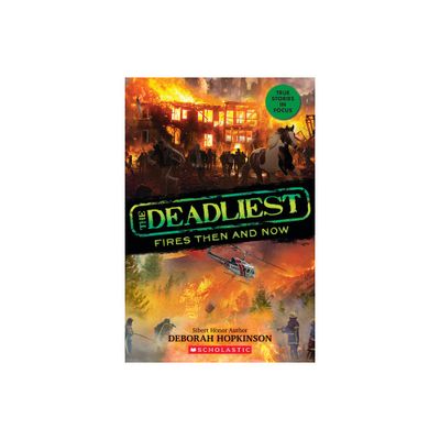 The Deadliest Fires Then and Now (the Deadliest #3, Scholastic Focus