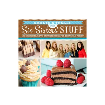 Sweets & Treats with Six Sisters Stuff - by Six Sisters Stuff & Six Sisters Stuff Six Sisters Stuff Six Sisters Stuff (Paperback)