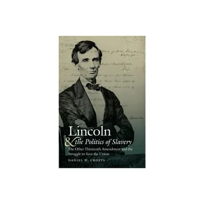 Lincoln and the Politics of Slavery - (Civil War America) by Daniel W Crofts (Paperback)