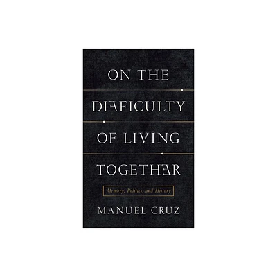 On the Difficulty of Living Together - (New Directions in Critical Theory) by Manuel Cruz (Hardcover)