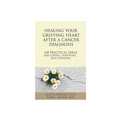 Healing Your Grieving Heart After a Cancer Diagnosis - (100 Ideas) by Alan D Wolfelt & Kirby J Duvall (Paperback)