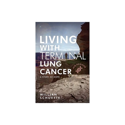 Living With Terminal Lung Cancer - by William Schuette (Paperback)