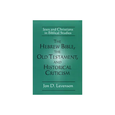 The Hebrew Bible, the Old Testament, and Historical Criticism - by Jon Douglas Levenson (Paperback)