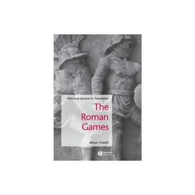 The Roman Games - (Blackwell Sourcebooks in Ancient History) Annotated by Alison Futrell (Paperback)