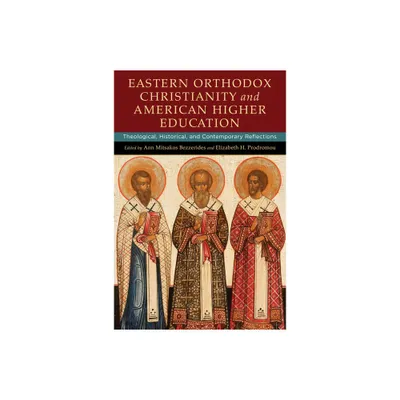 Eastern Orthodox Christianity and American Higher Education - by Ann Mitsakos Bezzerides & Elizabeth H Prodromou (Hardcover)