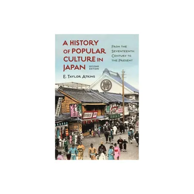 A History of Popular Culture in Japan - 2nd Edition by E Taylor Atkins (Hardcover)