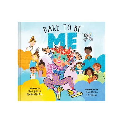 Dare to Be Me - by Kaci Bolls & Nathan Meckel (Hardcover)