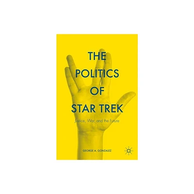 The Politics of Star Trek - by George A Gonzalez (Hardcover)