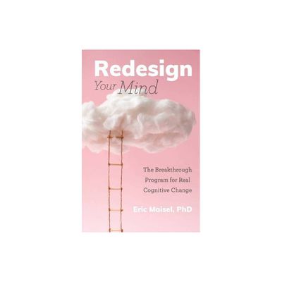 Redesign Your Mind - by Eric Maisel (Paperback)