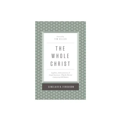 The Whole Christ - by Sinclair B Ferguson (Hardcover)