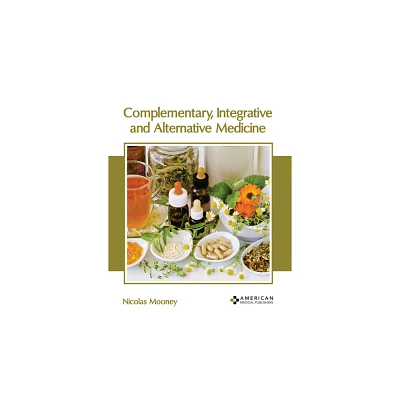 Complementary, Integrative and Alternative Medicine - by Nicolas Mooney (Hardcover)