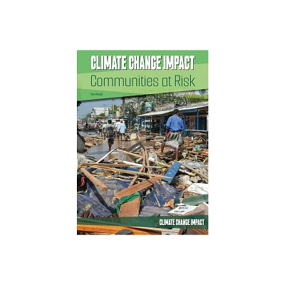 Climate Change Impact: Communities at Risk - by Don Nardo (Hardcover)