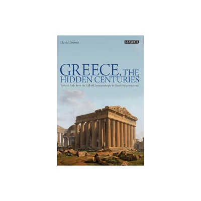 Greece, the Hidden Centuries - by David Brewer (Paperback)