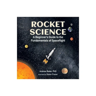 Rocket Science: A Beginners Guide to the Fundamentals of Spaceflight - by Andrew Rader (Hardcover)