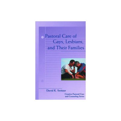 Pastoral Care of Gays, Lesbians, and Their Families - (Creative Pastoral Care and Counseling) by David K Switzer (Paperback)