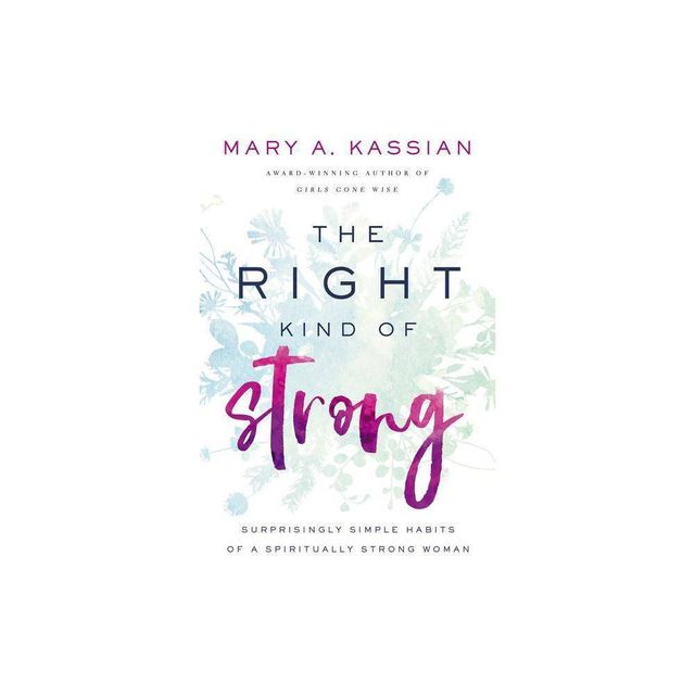 The Right Kind of Strong - by Mary A Kassian (Paperback)