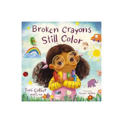 Broken Crayons Still Color - by Toni Collier & Whitney Bak (Hardcover)