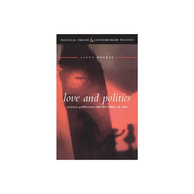 Love and Politics - (Political Theory and Contemporary Politics) by Fiona MacKay (Paperback)