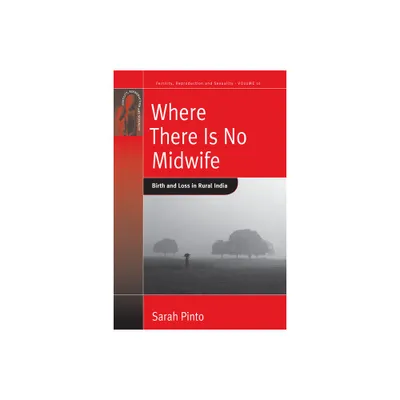 Where There Is No Midwife - (Fertility, Reproduction and Sexuality: Social and Cultural P) by Sarah Pinto (Paperback)