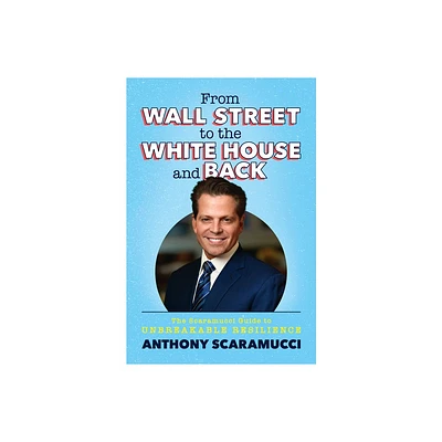 From Wall Street to the White House and Back - by Anthony Scaramucci (Hardcover)