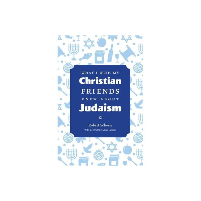 What I Wish My Christian Friends Knew about Judaism - by Robert Schoen (Paperback)