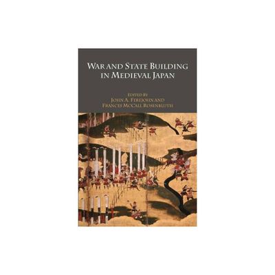 War and State Building in Medieval Japan - by John A Ferejohn & Frances McCall Rosenbluth (Paperback)